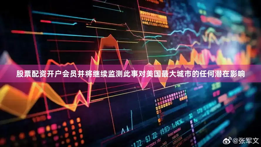 股票配资开户会员并将继续监测此事对美国最大城市的任何潜在影响