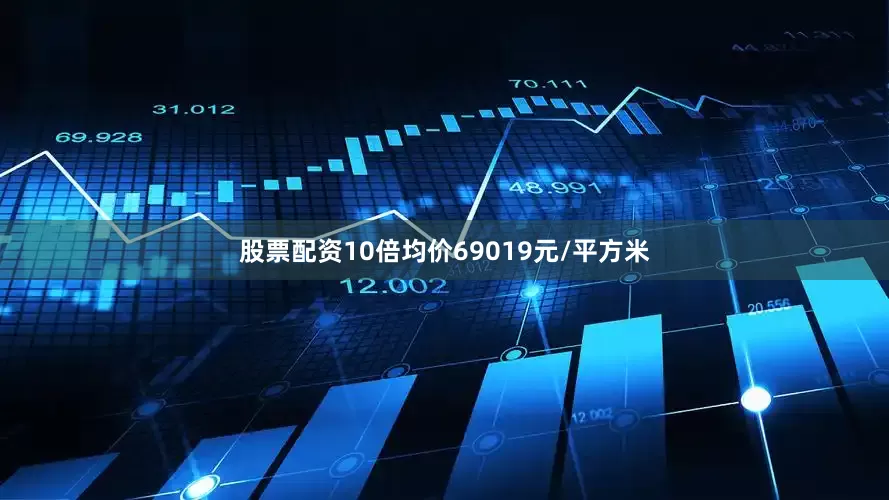 股票配资10倍均价69019元/平方米