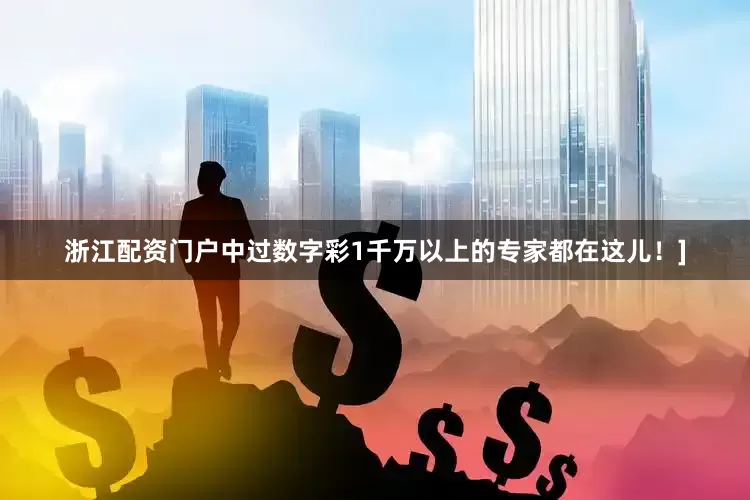 浙江配资门户中过数字彩1千万以上的专家都在这儿！]
