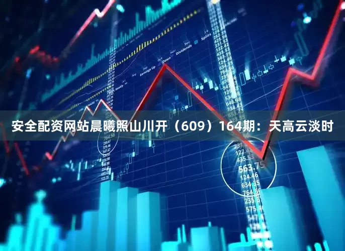安全配资网站晨曦照山川开（609）　　164期：天高云淡时