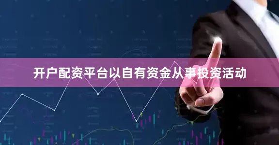 开户配资平台以自有资金从事投资活动