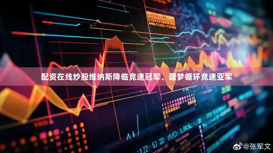 配资在线炒股维纳斯降临竞速冠军、噩梦循环竞速亚军
