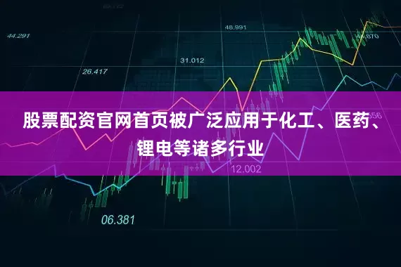 股票配资官网首页被广泛应用于化工、医药、锂电等诸多行业
